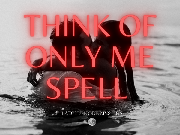 Potent Think of Only Me Spell - Undying Devotion and Exclusive Thoughts